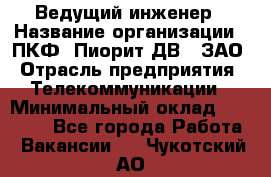 Ведущий инженер › Название организации ­ ПКФ "Пиорит-ДВ", ЗАО › Отрасль предприятия ­ Телекоммуникации › Минимальный оклад ­ 40 000 - Все города Работа » Вакансии   . Чукотский АО